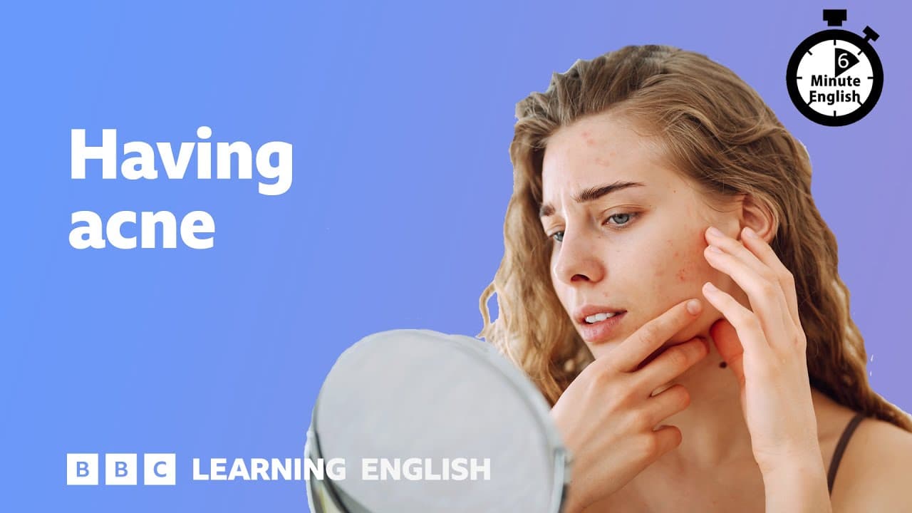 Having acne ⏲️ 6 Minute English